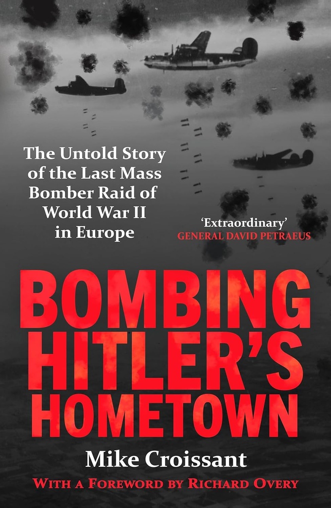 Bombing Hitler's Hometown: The Untold Story of the Last Mass Bomber Raid of World War II in